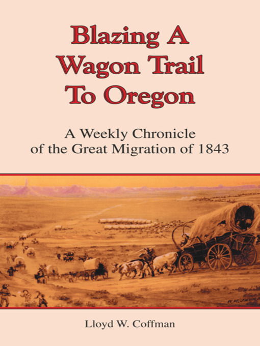 Title details for Blazing a Wagon Trail to Oregon by Lloyd W. Coffman - Wait list